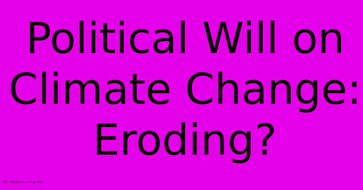 Political Will On Climate Change: Eroding?