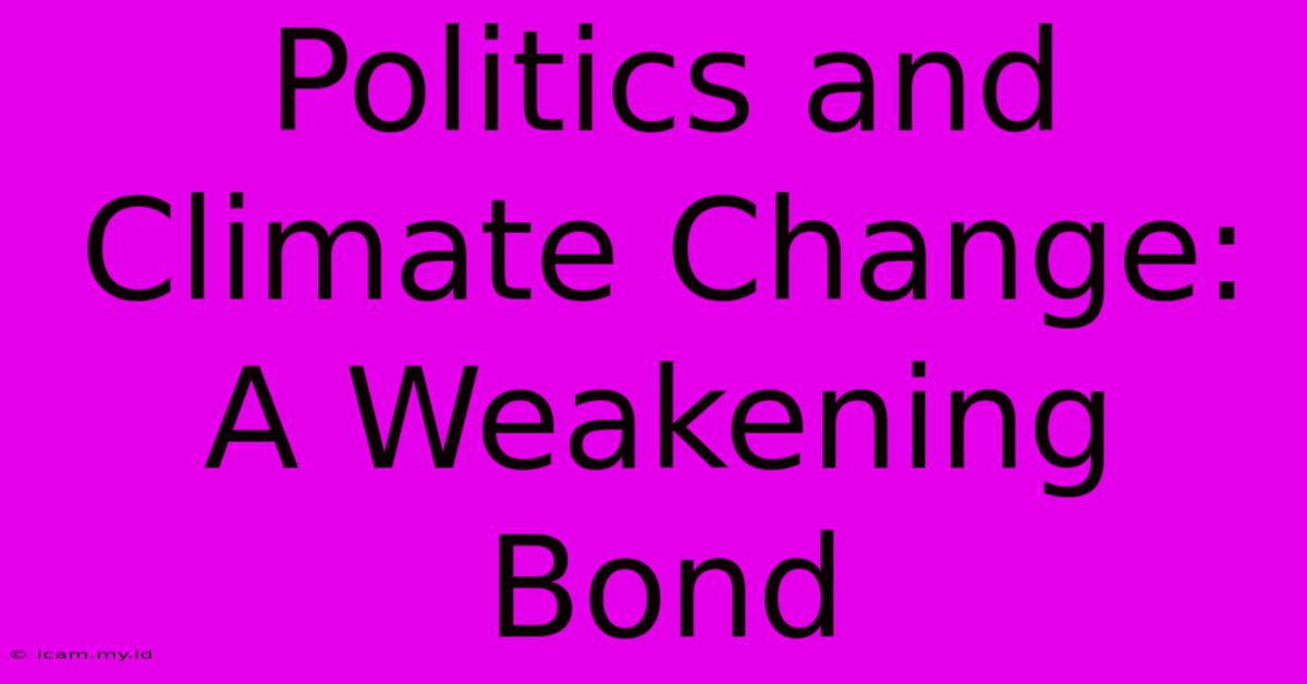 Politics And Climate Change: A Weakening Bond