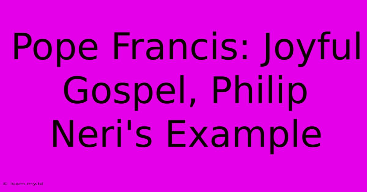 Pope Francis: Joyful Gospel, Philip Neri's Example