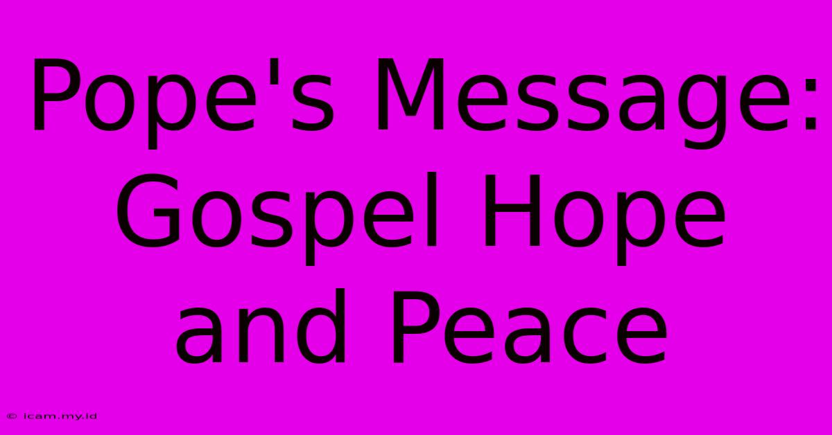 Pope's Message: Gospel Hope And Peace