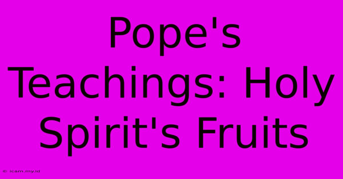 Pope's Teachings: Holy Spirit's Fruits