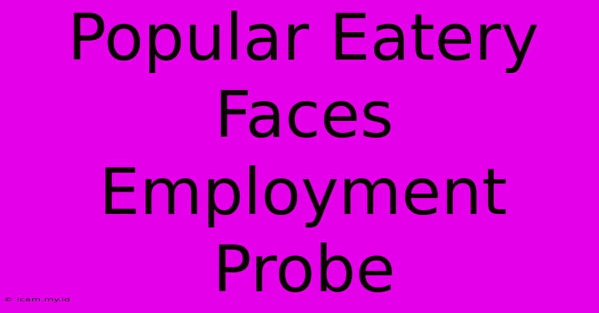 Popular Eatery Faces Employment Probe