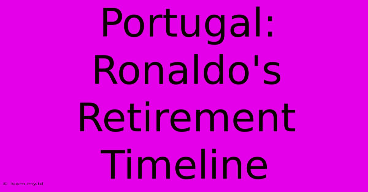 Portugal: Ronaldo's Retirement Timeline