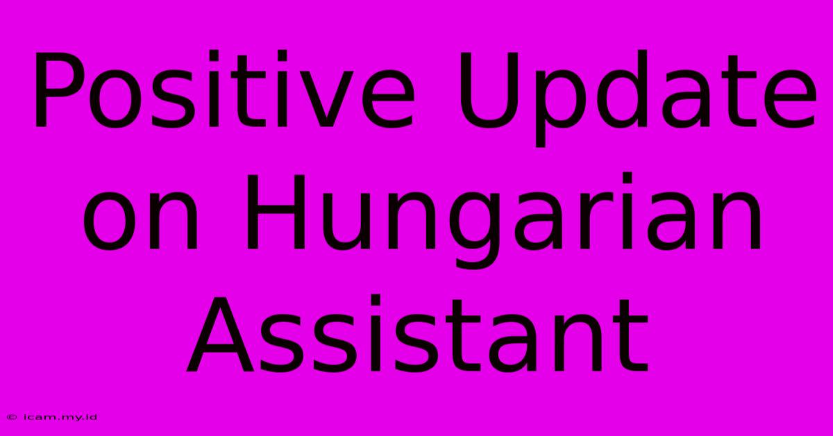 Positive Update On Hungarian Assistant