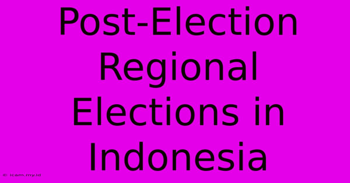 Post-Election Regional Elections In Indonesia