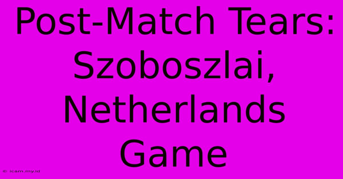 Post-Match Tears: Szoboszlai, Netherlands Game