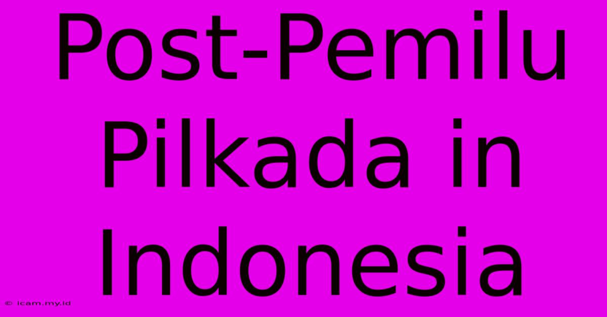 Post-Pemilu Pilkada In Indonesia