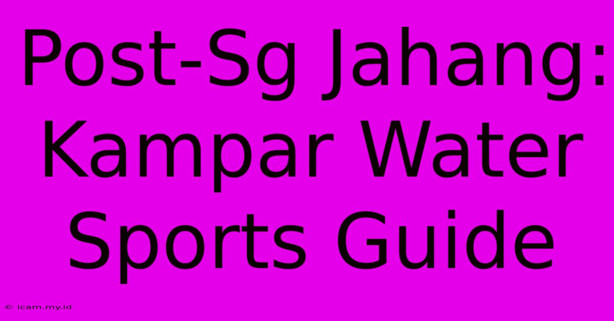 Post-Sg Jahang: Kampar Water Sports Guide