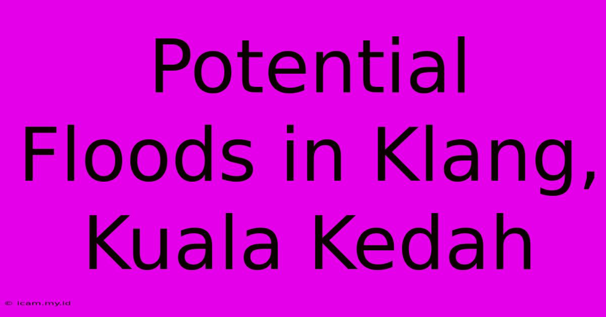 Potential Floods In Klang, Kuala Kedah