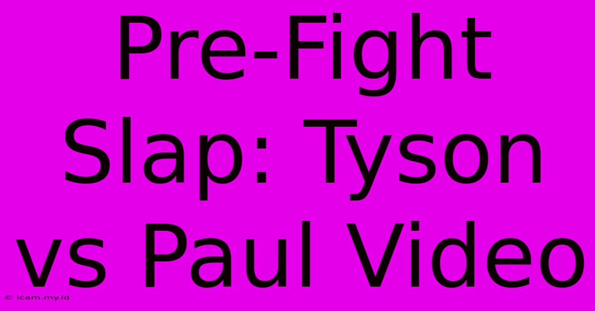 Pre-Fight Slap: Tyson Vs Paul Video