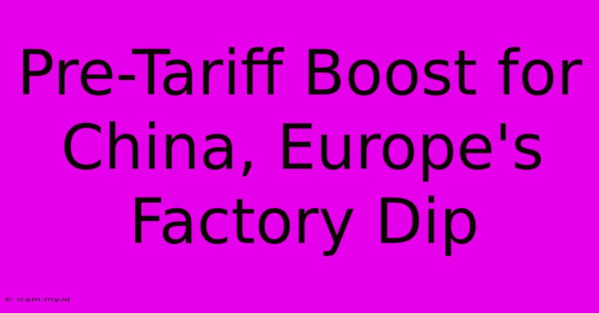 Pre-Tariff Boost For China, Europe's Factory Dip