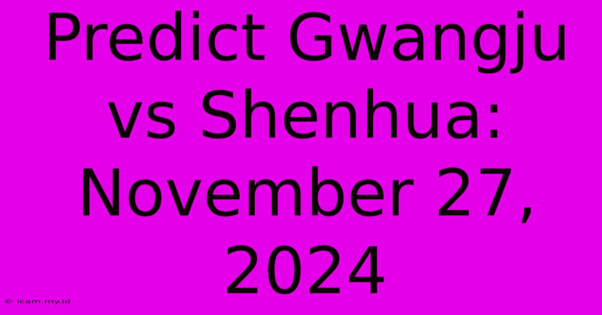 Predict Gwangju Vs Shenhua: November 27, 2024