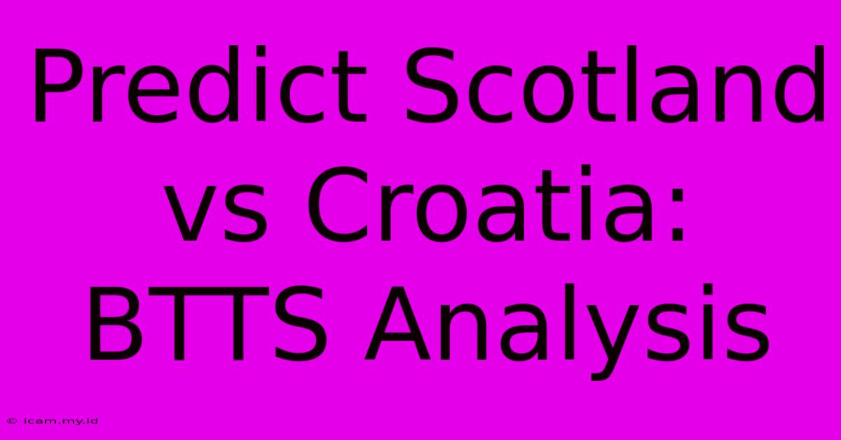 Predict Scotland Vs Croatia: BTTS Analysis