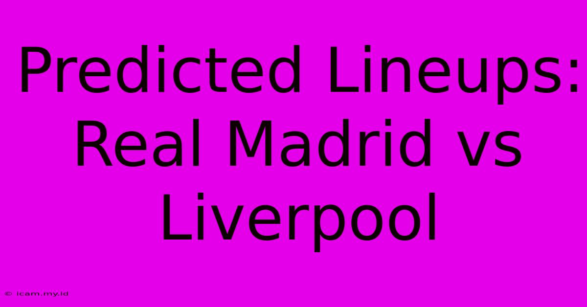 Predicted Lineups: Real Madrid Vs Liverpool