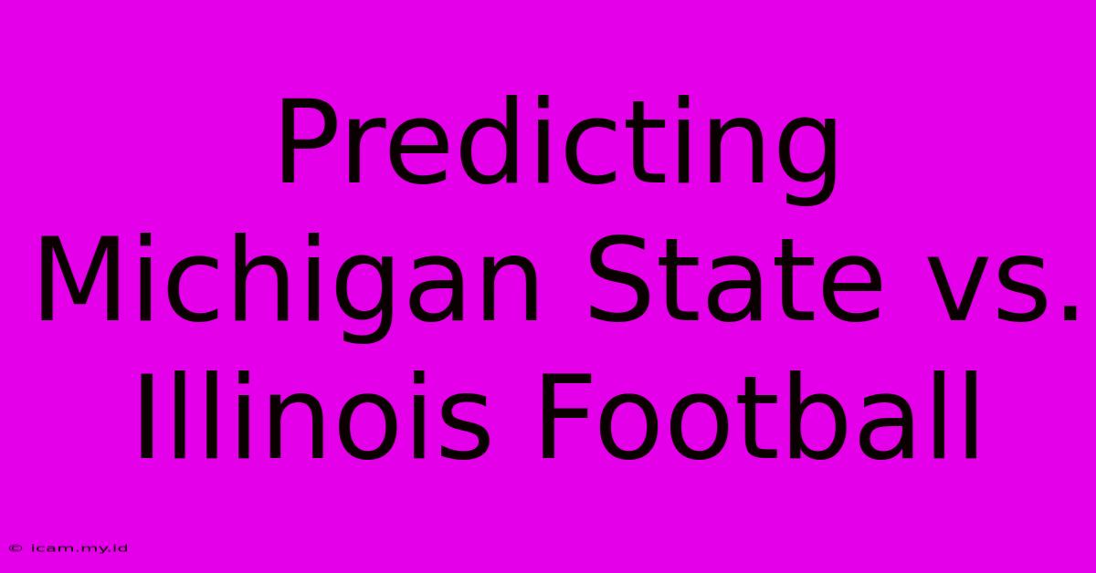 Predicting Michigan State Vs. Illinois Football