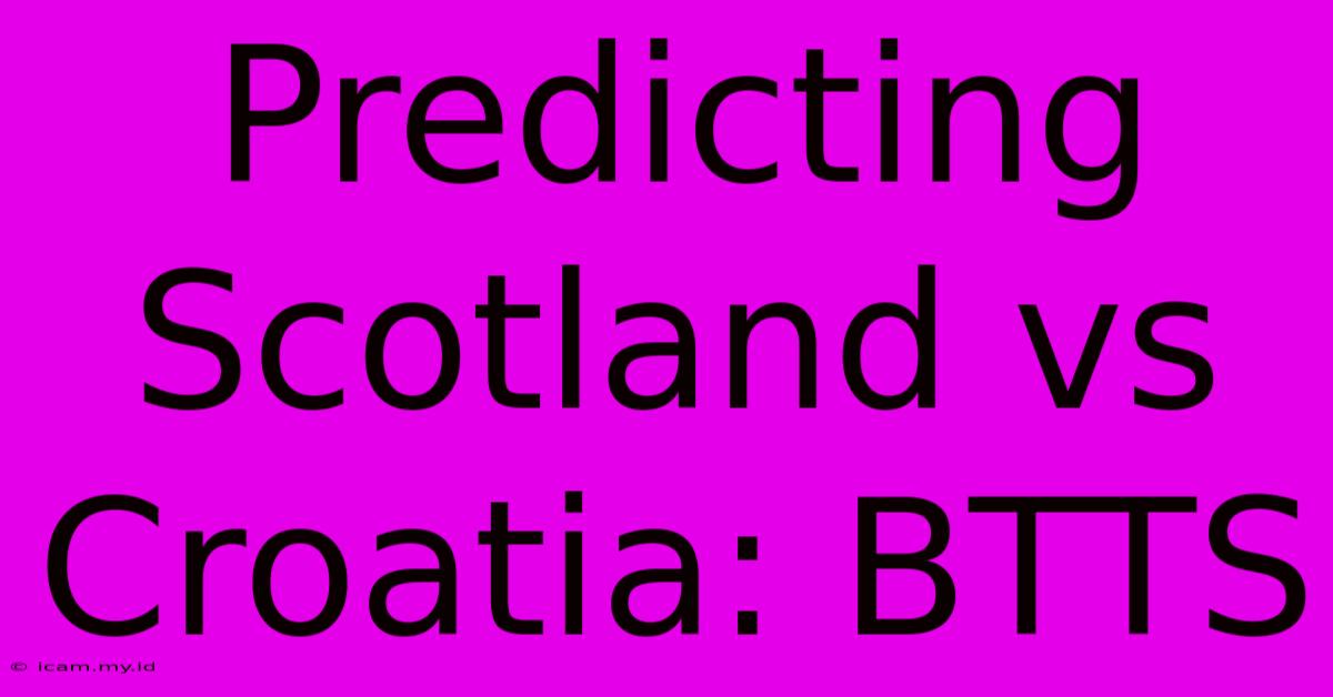 Predicting Scotland Vs Croatia: BTTS