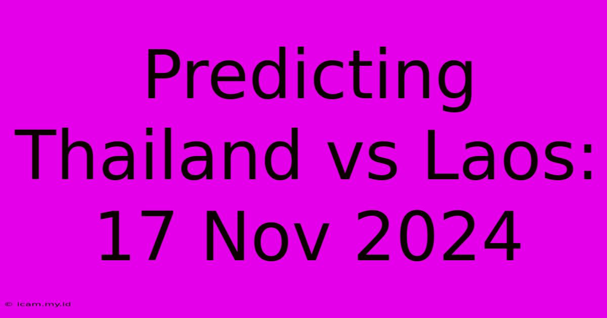 Predicting Thailand Vs Laos: 17 Nov 2024