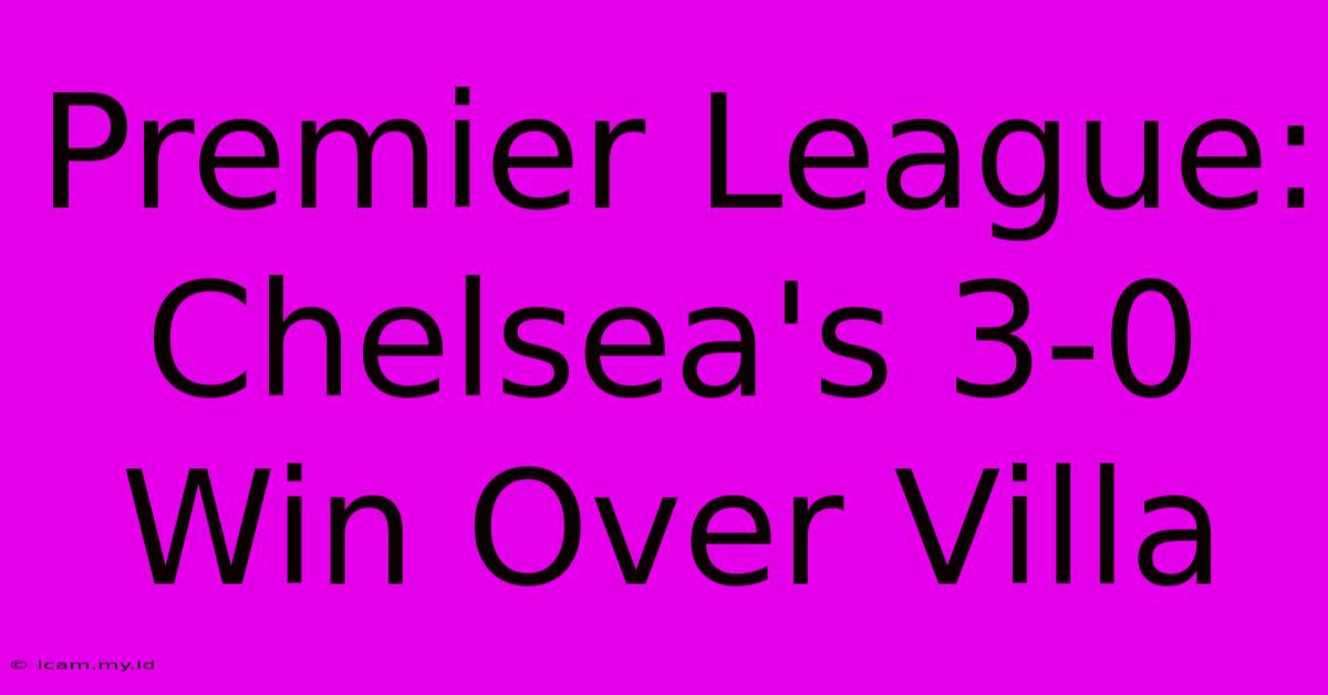 Premier League: Chelsea's 3-0 Win Over Villa