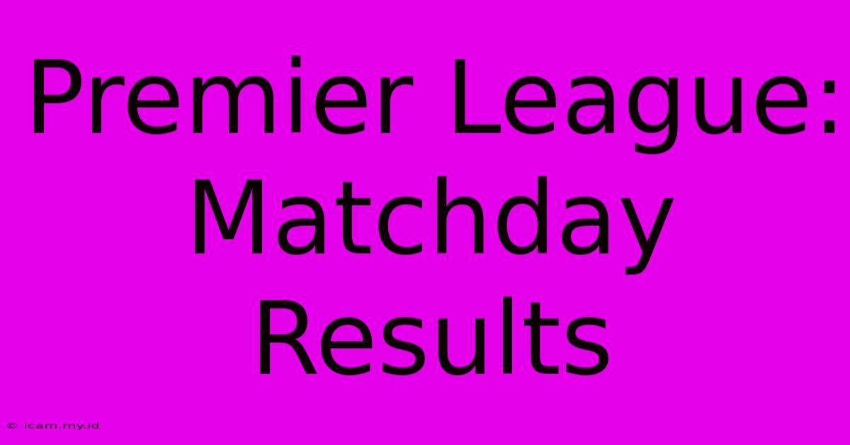 Premier League: Matchday Results