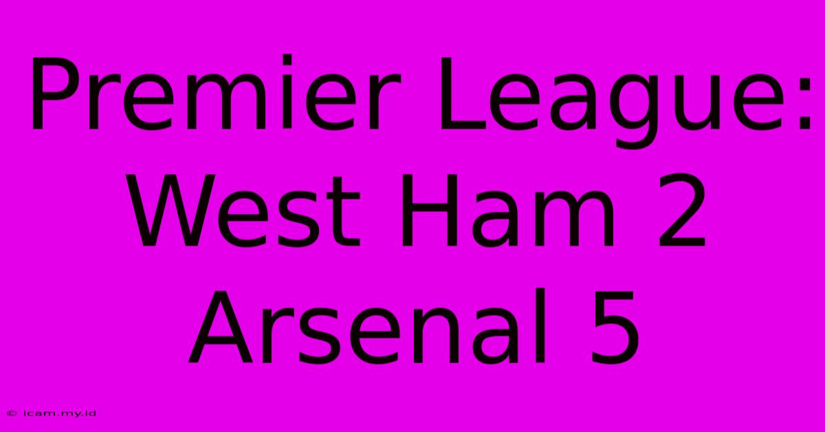 Premier League: West Ham 2 Arsenal 5