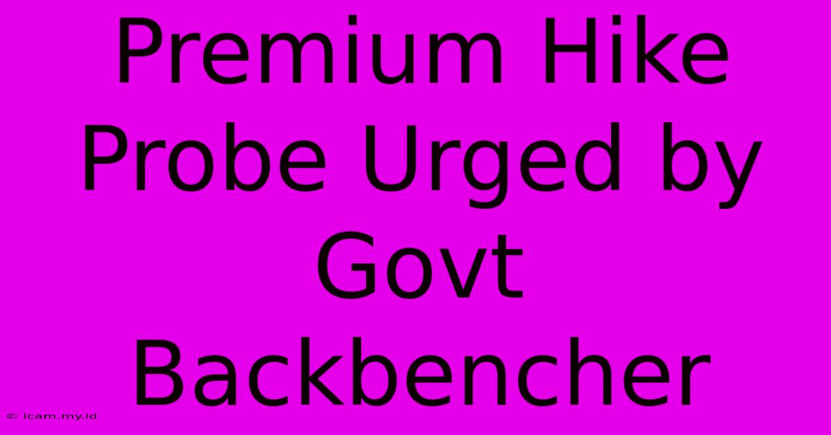 Premium Hike Probe Urged By Govt Backbencher