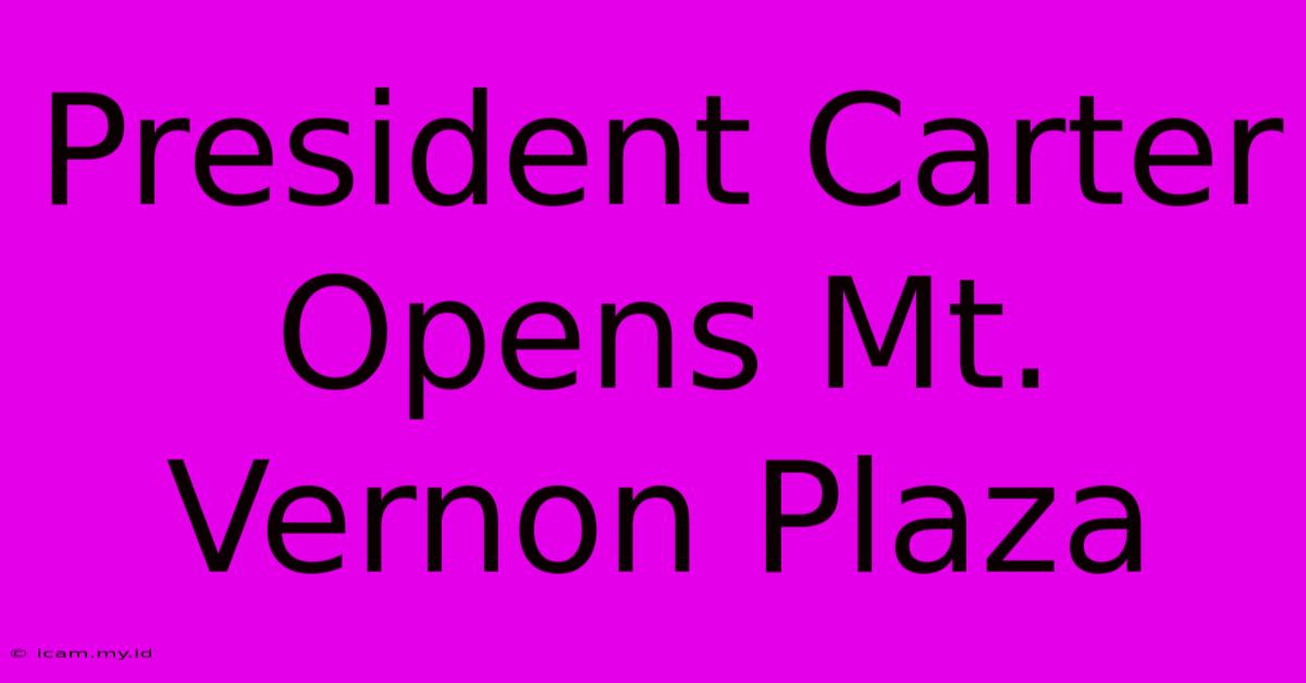 President Carter Opens Mt. Vernon Plaza