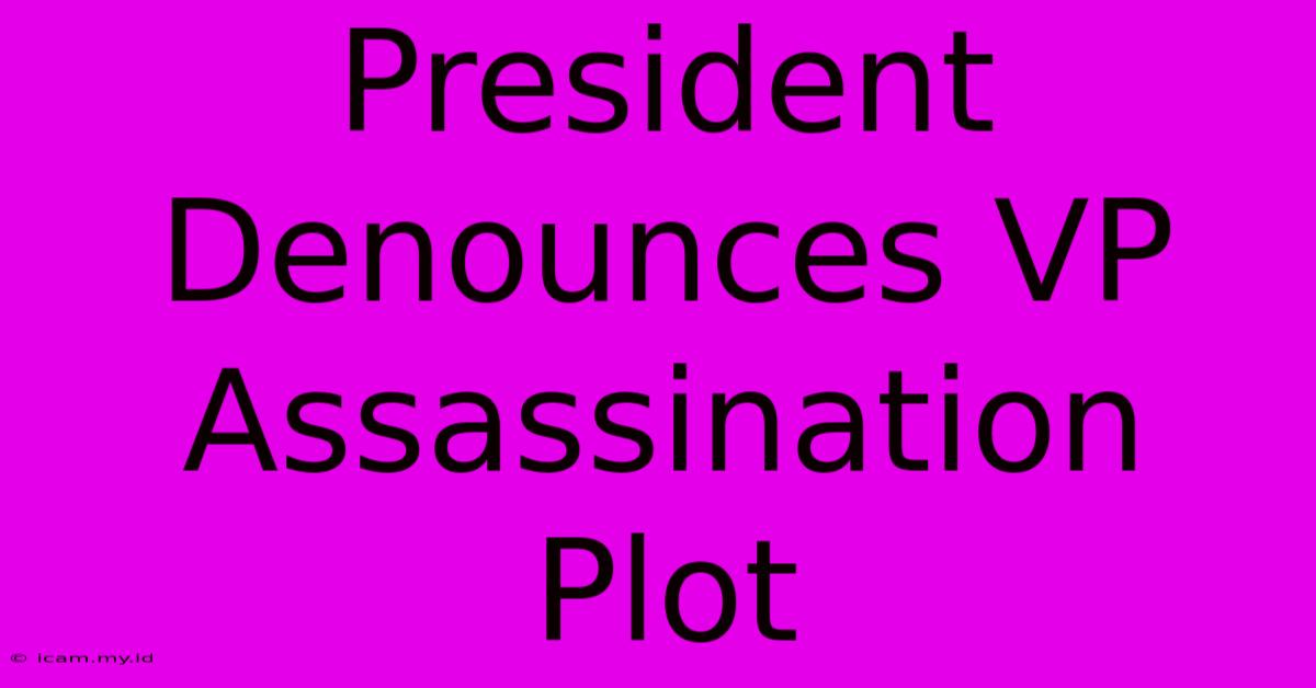 President Denounces VP Assassination Plot