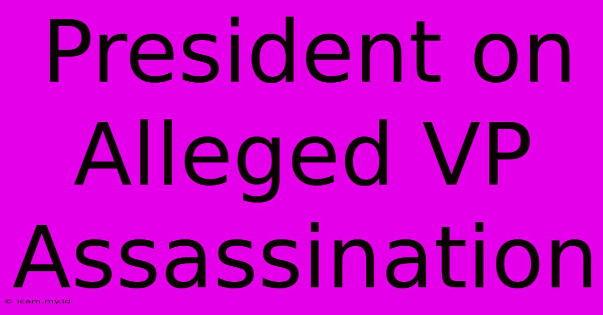 President On Alleged VP Assassination