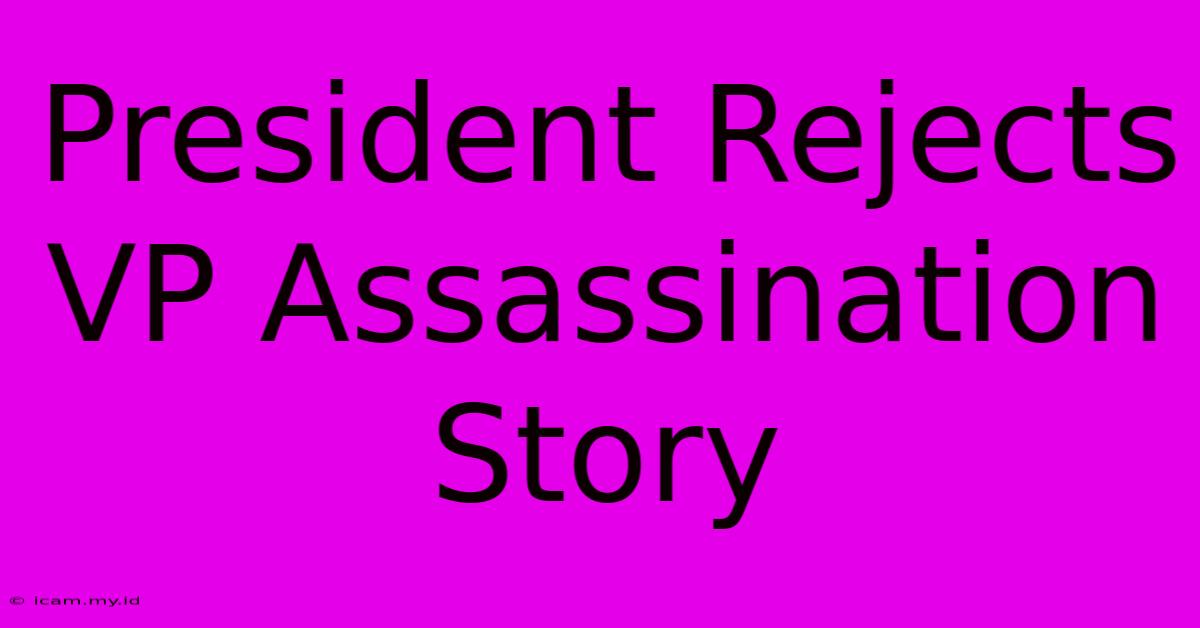 President Rejects VP Assassination Story