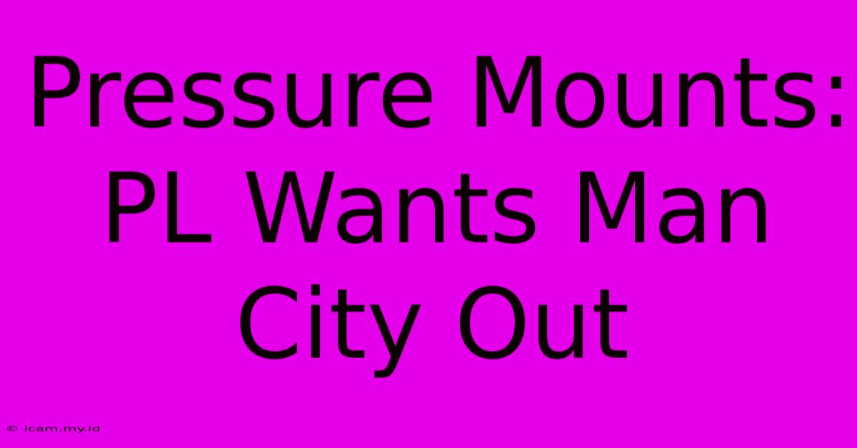 Pressure Mounts:  PL Wants Man City Out