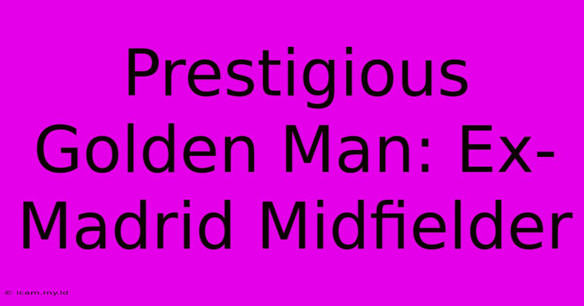 Prestigious Golden Man: Ex-Madrid Midfielder