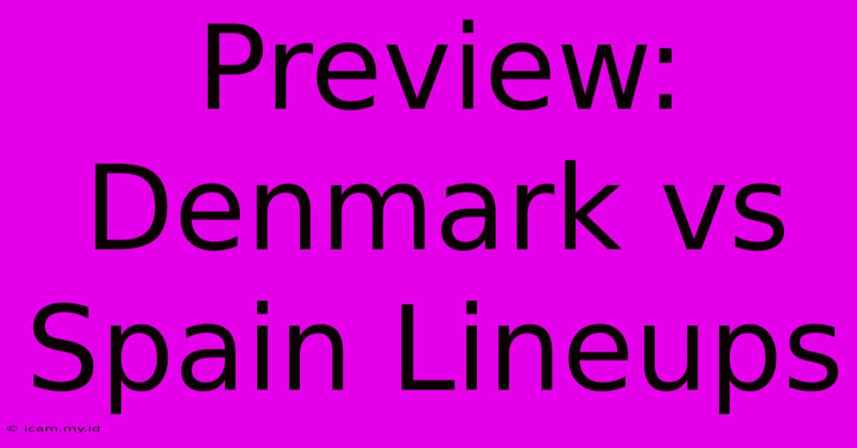 Preview: Denmark Vs Spain Lineups Preview: Denmark Vs Spain Lineups