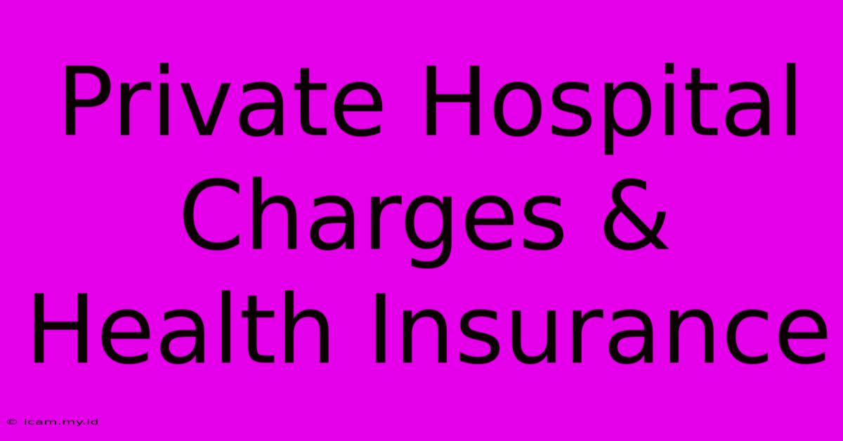 Private Hospital Charges & Health Insurance