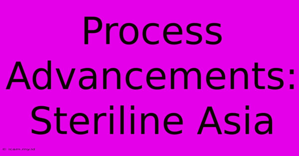 Process Advancements: Steriline Asia