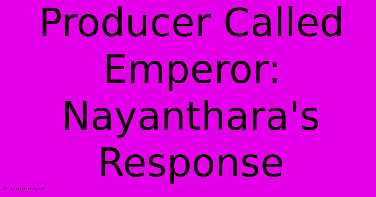 Producer Called Emperor: Nayanthara's Response