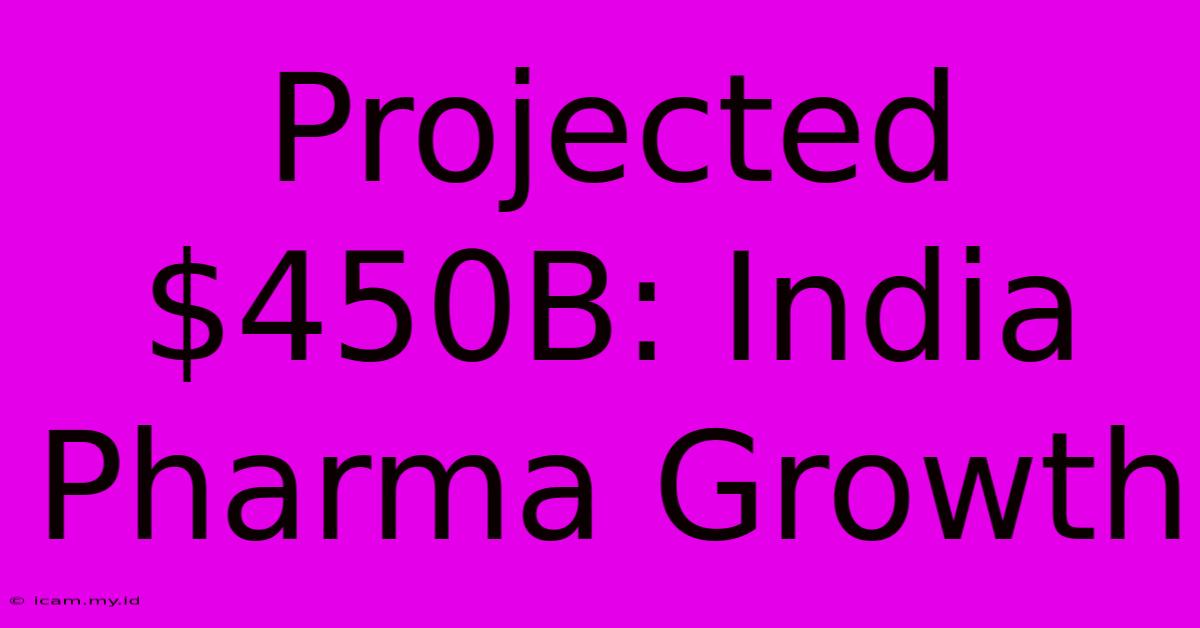 Projected $450B: India Pharma Growth