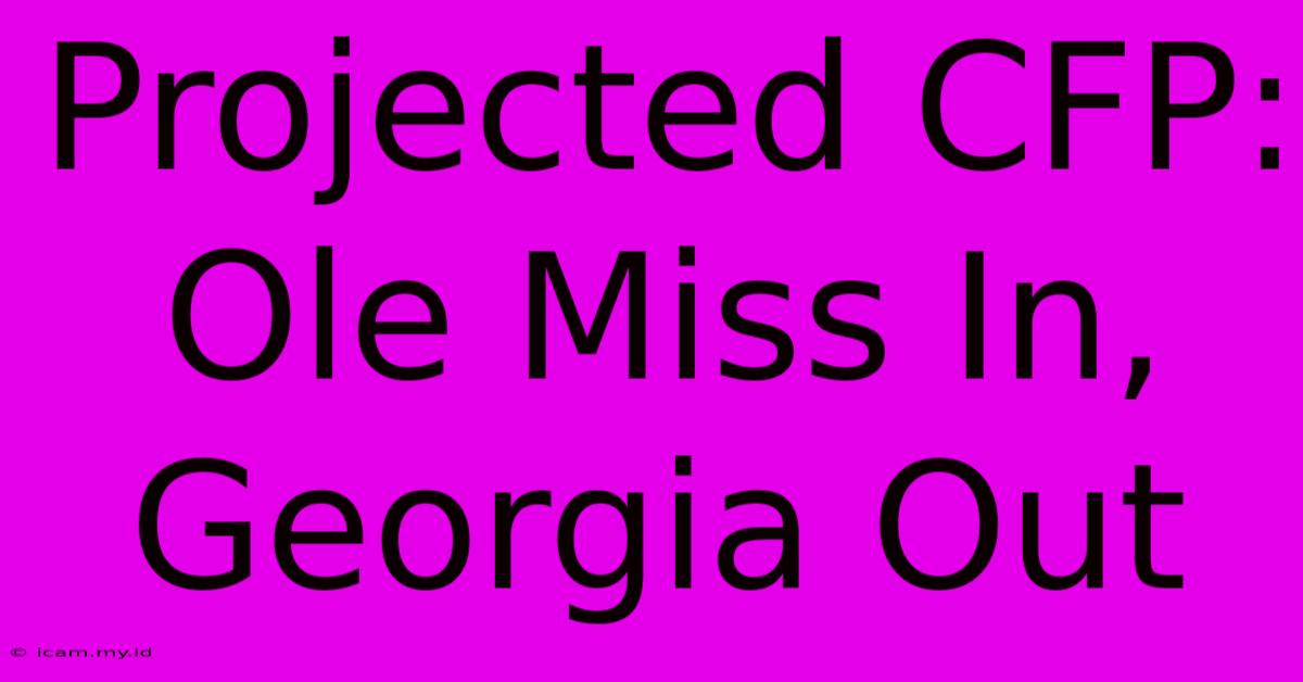 Projected CFP: Ole Miss In, Georgia Out