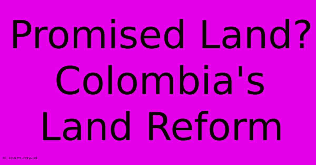 Promised Land? Colombia's Land Reform