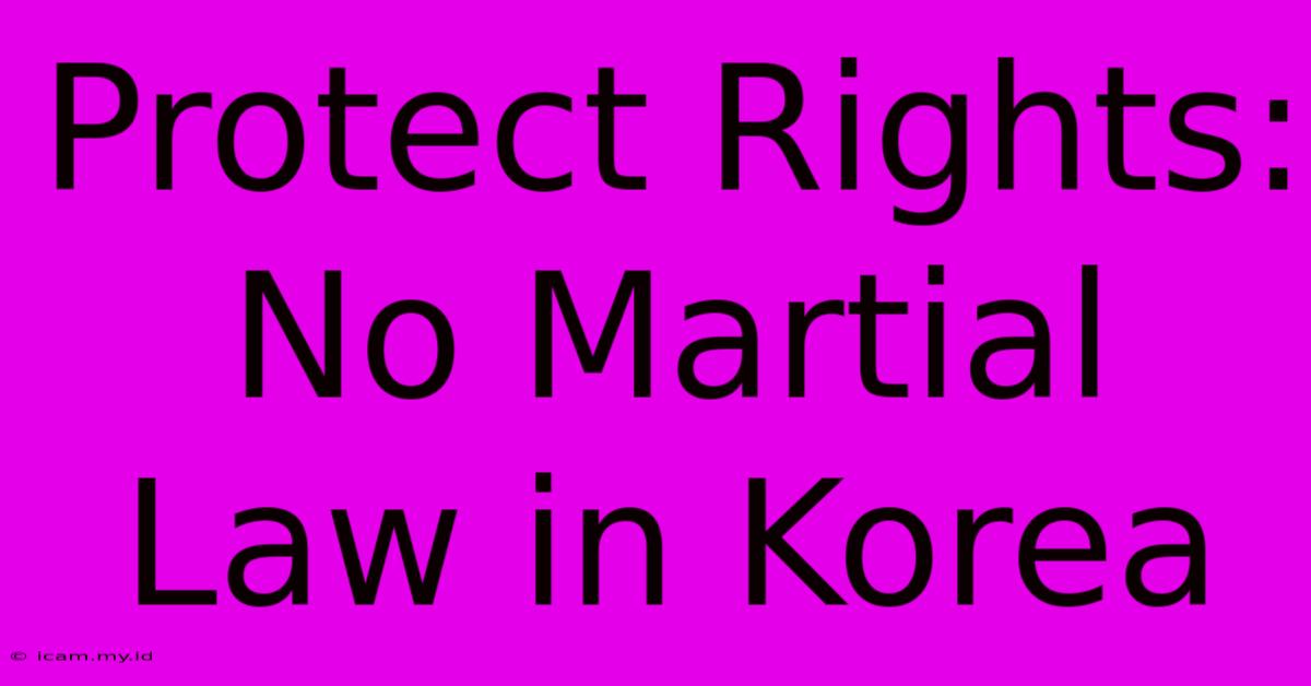 Protect Rights: No Martial Law In Korea