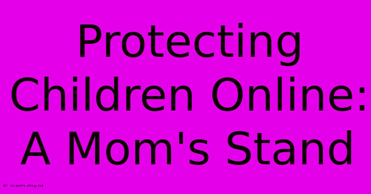 Protecting Children Online: A Mom's Stand