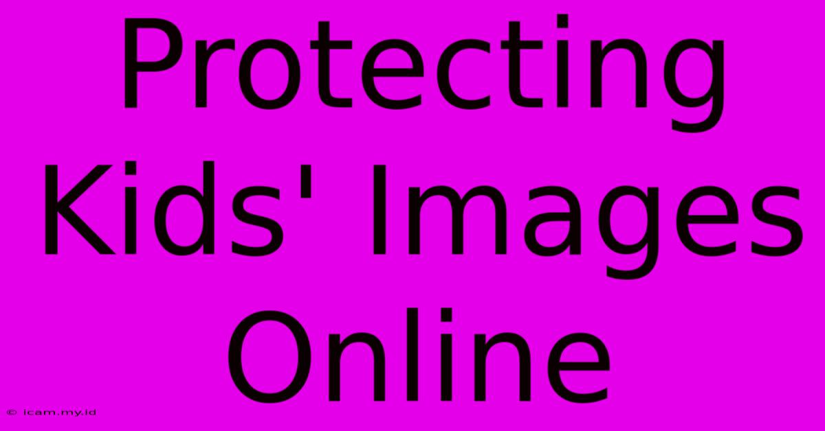 Protecting Kids' Images Online