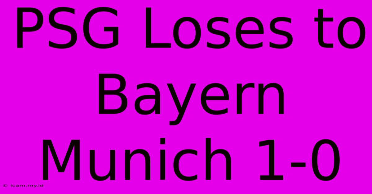 PSG Loses To Bayern Munich 1-0