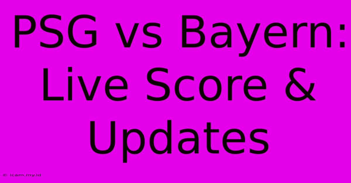 PSG Vs Bayern: Live Score & Updates