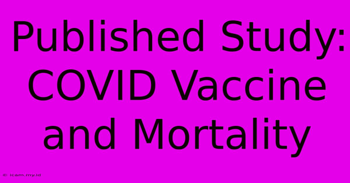 Published Study: COVID Vaccine And Mortality