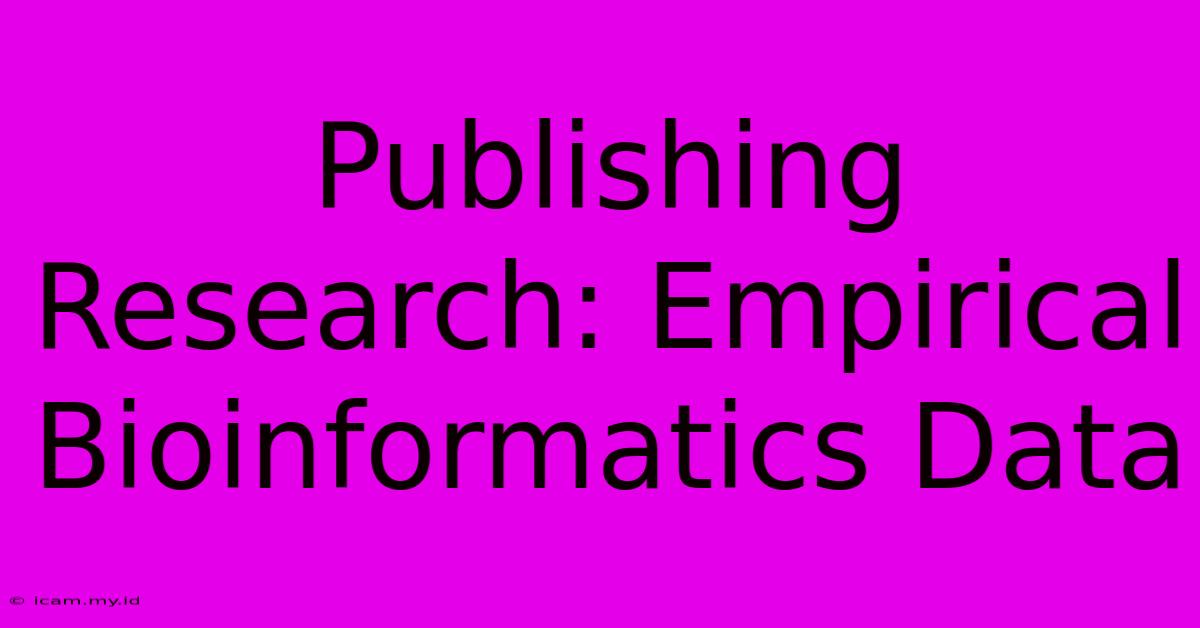 Publishing Research: Empirical Bioinformatics Data