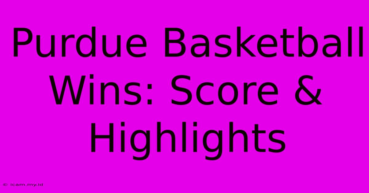 Purdue Basketball Wins: Score & Highlights