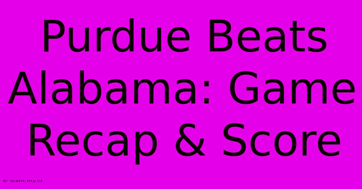 Purdue Beats Alabama: Game Recap & Score