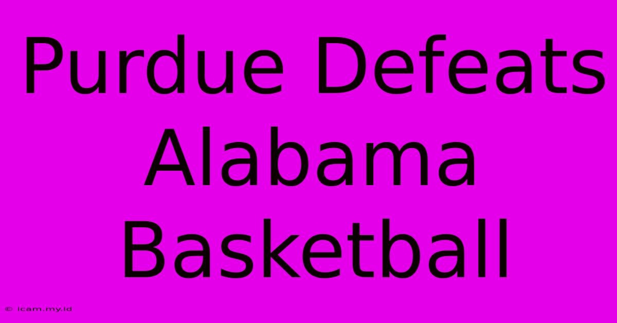 Purdue Defeats Alabama Basketball