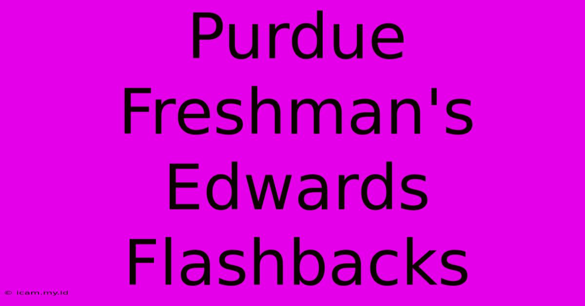 Purdue Freshman's Edwards Flashbacks