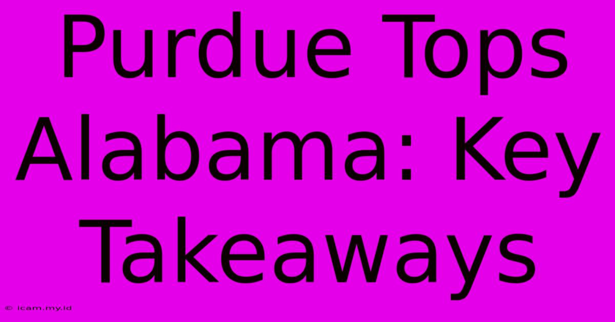 Purdue Tops Alabama: Key Takeaways